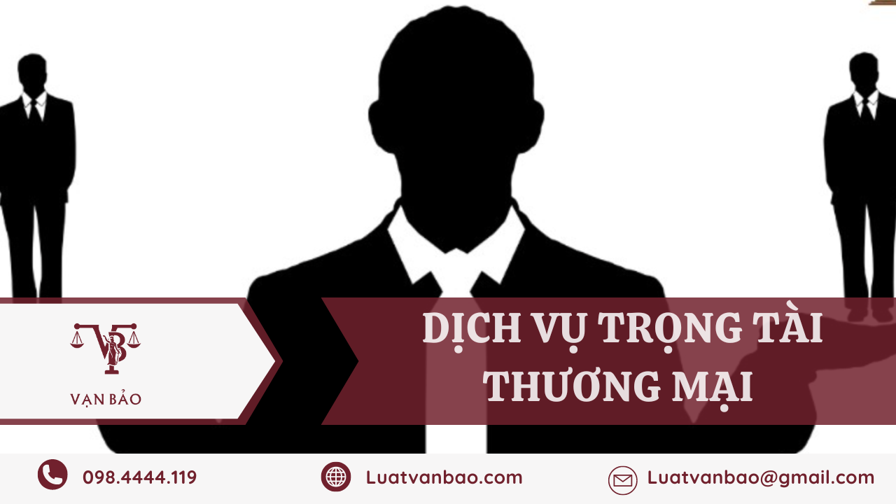 Dịch vụ giải quyết tranh chấp trọng tài đạt hiệu quả tối đa Luật Vạn Bảo
