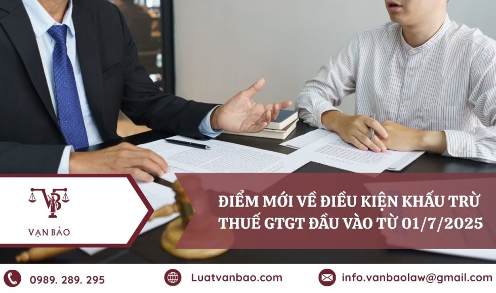 Điểm mới về điều kiện khấu trừ thuế GTGT đầu vào từ 01/7/2025