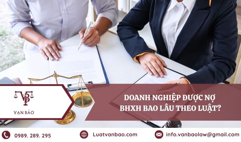 Doanh nghiệp được nợ BHXH bao lâu theo luật hiện hành