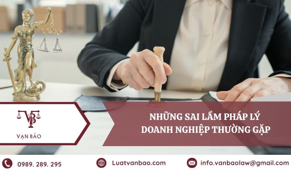 Những sai sót pháp lý doanh nghiệp thường gặp hiện nay