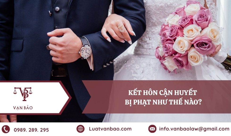 Kết hôn cận huyết bị phạt như thế nào theo quy định của pháp luật.